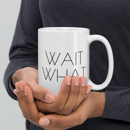 Wait What 15 oz Mug - Sassy & Sarcastic Collection